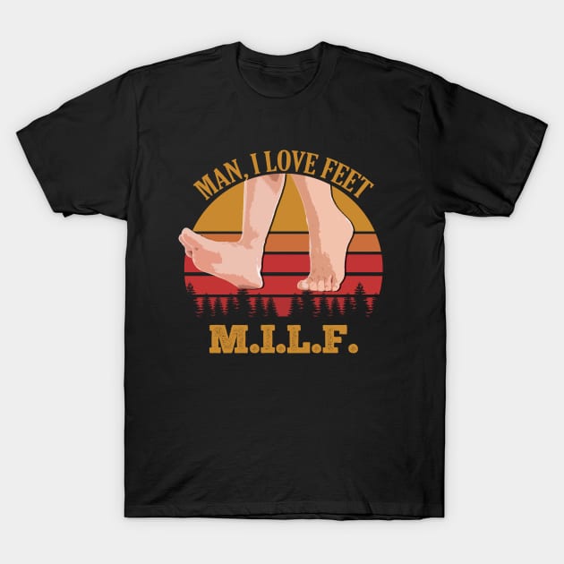 MILF - Man, I Love FEET T-Shirt by giovanniiiii